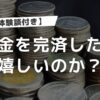 【体験談】借金を完済したら嬉しいのか？借金完済のコツと完済後の生活について詳しく紹介！