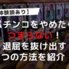 【体験談あり】パチンコをやめたらつまらない！退屈を抜け出す5つの方法を紹介！
